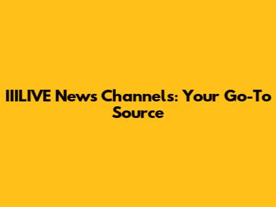 IIILIVE News Channels: Your Go-To Source