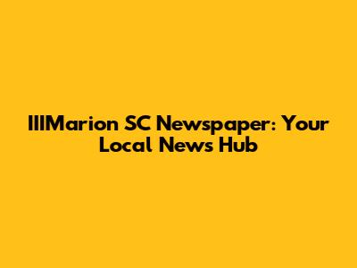 IIIMarion SC Newspaper: Your Local News Hub