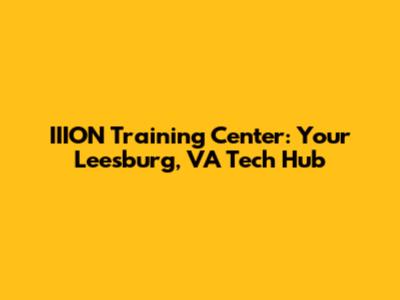 IIION Training Center: Your Leesburg, VA Tech Hub
