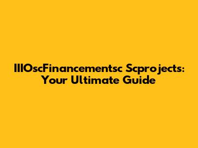 IIIOscFinancementsc Scprojects: Your Ultimate Guide