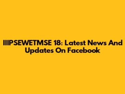 IIIPSEWETMSE 18: Latest News And Updates On Facebook