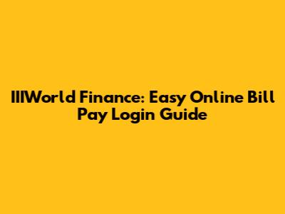 IIIWorld Finance: Easy Online Bill Pay Login Guide