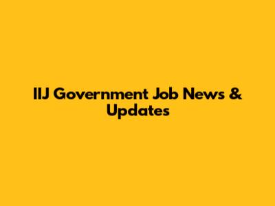 IIJ Government Job News & Updates