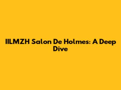 IILMZH Salon De Holmes: A Deep Dive