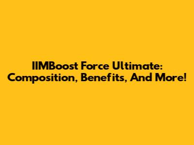 IIMBoost Force Ultimate: Composition, Benefits, And More!