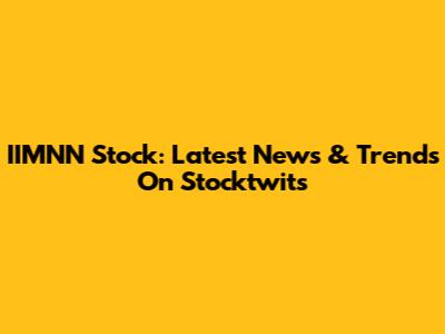 IIMNN Stock: Latest News & Trends On Stocktwits
