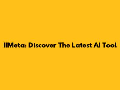 IIMeta: Discover The Latest AI Tool