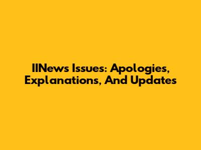 IINews Issues: Apologies, Explanations, And Updates