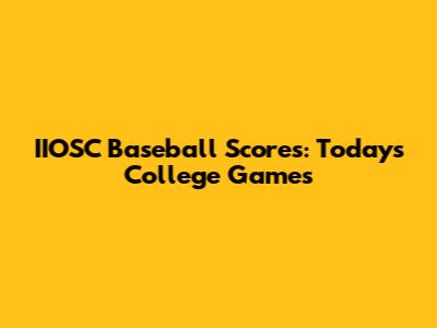 IIOSC Baseball Scores: Today's College Games