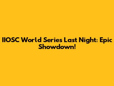 IIOSC World Series Last Night: Epic Showdown!