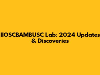IIOSCBAMBUSC Lab: 2024 Updates & Discoveries