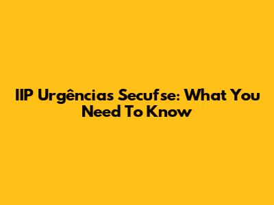 IIP Urgências Secufse: What You Need To Know