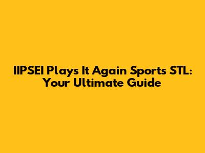 IIPSEI Plays It Again Sports STL: Your Ultimate Guide