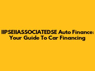 IIPSEIIASSOCIATEDSE Auto Finance: Your Guide To Car Financing