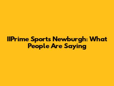 IIPrime Sports Newburgh: What People Are Saying