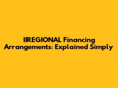 IIREGIONAL Financing Arrangements: Explained Simply