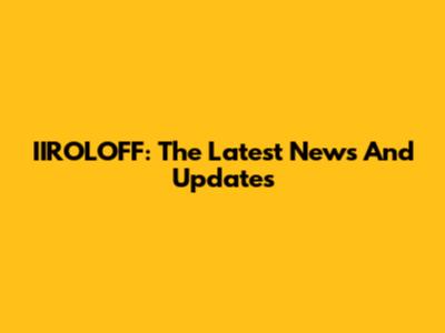 IIROLOFF: The Latest News And Updates