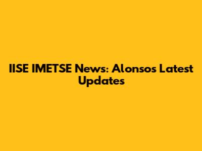 IISE IMETSE News: Alonso's Latest Updates