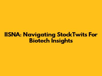 IISNA: Navigating StockTwits For Biotech Insights