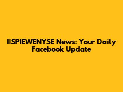 IISPIEWENYSE News: Your Daily Facebook Update