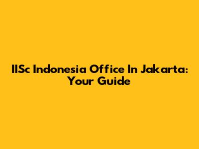 IISc Indonesia Office In Jakarta: Your Guide