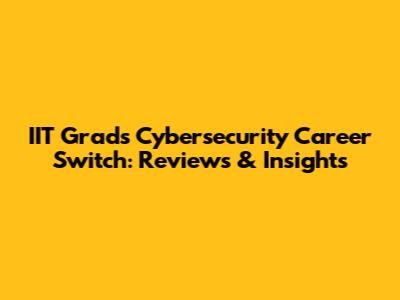 IIT Grads' Cybersecurity Career Switch: Reviews & Insights