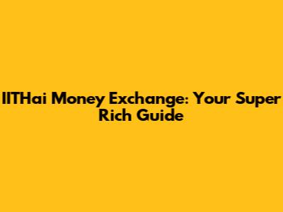 IITHai Money Exchange: Your Super Rich Guide