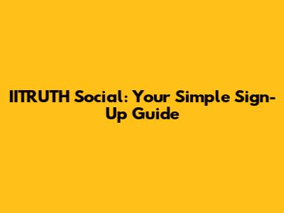IITRUTH Social: Your Simple Sign-Up Guide