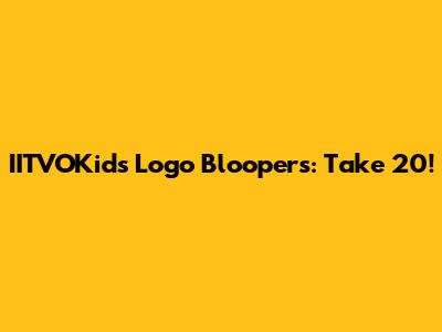 IITVOKids Logo Bloopers: Take 20!