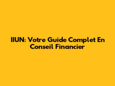 IIUN: Votre Guide Complet En Conseil Financier