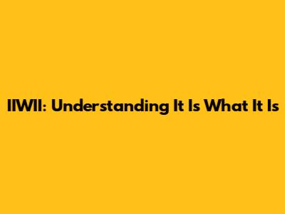 IIWII: Understanding "It Is What It Is"