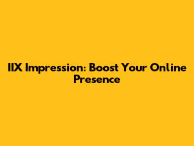 IIX Impression: Boost Your Online Presence