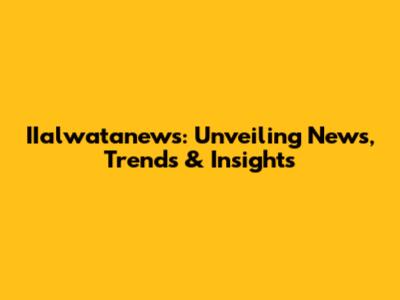 IIalwatanews: Unveiling News, Trends & Insights