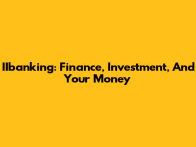 IIbanking: Finance, Investment, And Your Money