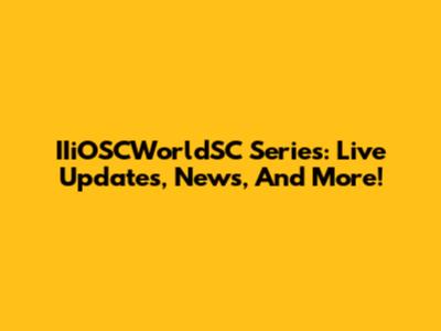 IIiOSCWorldSC Series: Live Updates, News, And More!