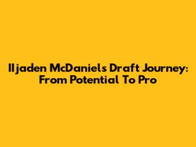 IIjaden McDaniels' Draft Journey: From Potential To Pro