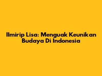 IImirip Lisa: Menguak Keunikan Budaya Di Indonesia