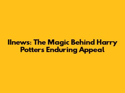 IInews: The Magic Behind Harry Potter's Enduring Appeal