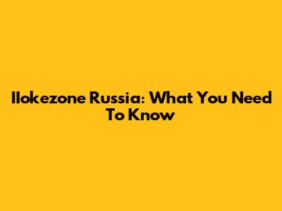 IIokezone Russia: What You Need To Know