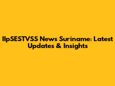 IIpSESTVSS News Suriname: Latest Updates & Insights