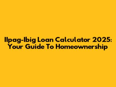 IIpag-Ibig Loan Calculator 2025: Your Guide To Homeownership