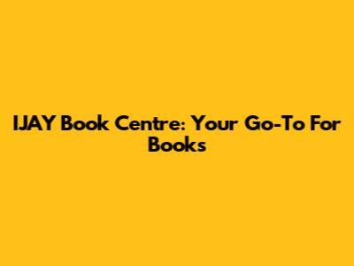 IJAY Book Centre: Your Go-To For Books