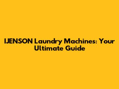IJENSON Laundry Machines: Your Ultimate Guide