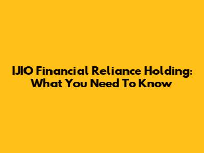 IJIO Financial Reliance Holding: What You Need To Know