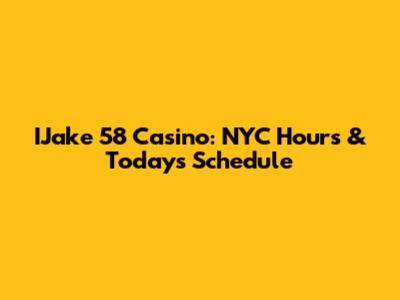 IJake 58 Casino: NYC Hours & Today's Schedule