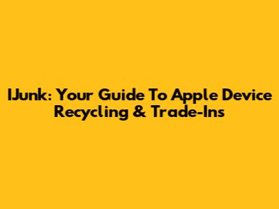 IJunk: Your Guide To Apple Device Recycling & Trade-Ins
