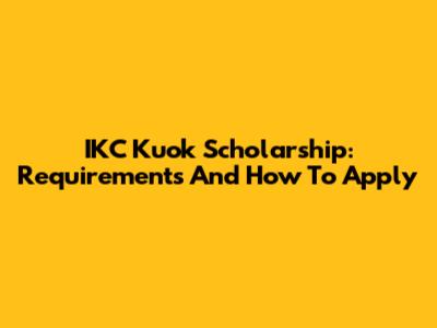IKC Kuok Scholarship: Requirements And How To Apply