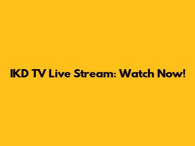 IKD TV Live Stream: Watch Now!