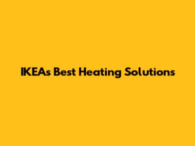 IKEA's Best Heating Solutions