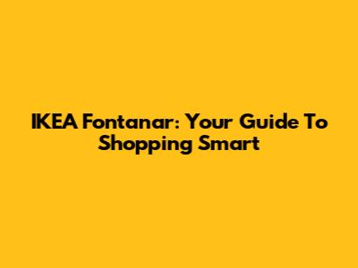 IKEA Fontanar: Your Guide To Shopping Smart